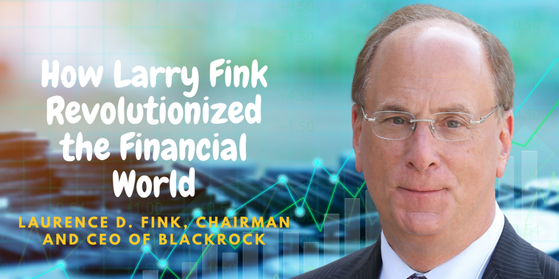 How Larry Fink Revolutionized the Financial World