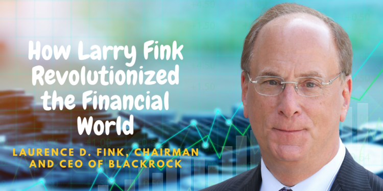 How Larry Fink Revolutionized the Financial World